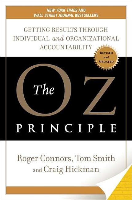 Item #235522 The Oz Principle: Getting Results Through Individual and Organizational Accountability. Roger Connors, Tom Smith, Craig Hickman.