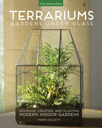 Item #1047130 Terrariums - Gardens Under Glass: Designing, Creating, and Planting Modern Indoor...