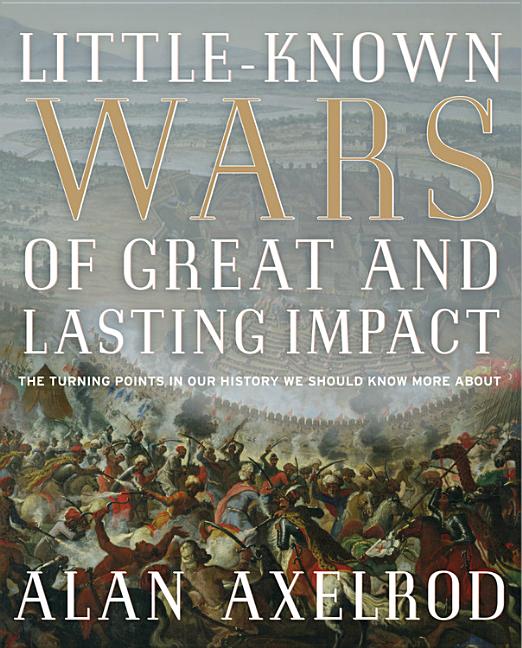Item #265306 Little-Known Wars of Great and Lasting Impact: The Turning Points in Our History We...
