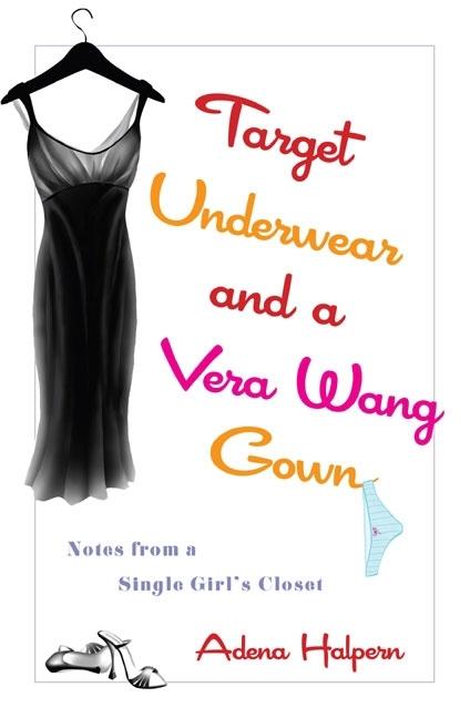 Item #239784 Target Underwear and a Vera Wang Gown: Notes from a Single Girl's Closet. Adena Halpern.