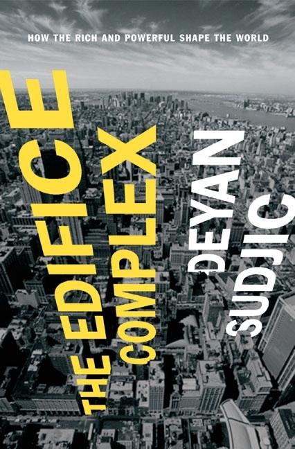 Item #274712 The Edifice Complex: How the Rich and Powerful Shape the World. Deyan Sudjic