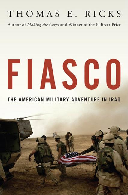 Item #268017 Fiasco: The American Military Adventure in Iraq. Thomas E. Ricks