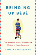 Item #273580 Bringing Up Bébé: One American Mother Discovers the Wisdom of French Parenting....