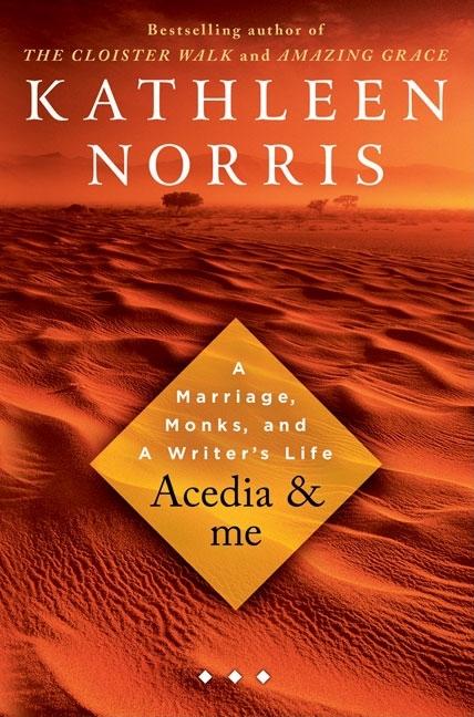 Item #285875 Acedia & Me: A Marriage, Monks, and a Writer's Life. Kathleen Norris