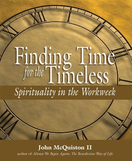 Item #259463 Finding Time for the Timeless: Spirituality in the Workweek. John McQuiston II
