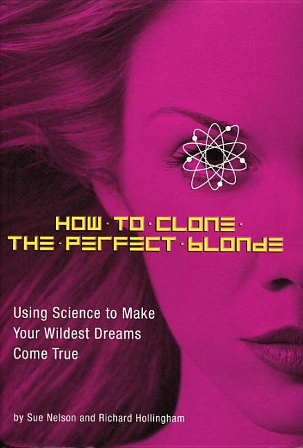 Item #276318 How to Clone the Perfect Blonde: Using Science to Make Your Wildest Dreams Come...