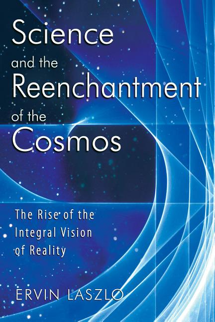 Item #269621 Science and the Reenchantment of the Cosmos: The Rise of the Integral Vision of...