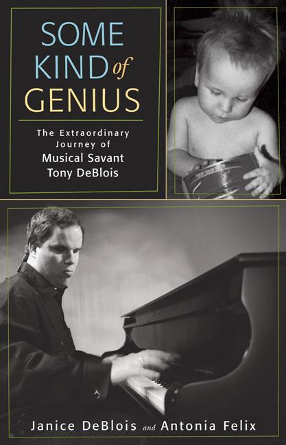 Item #258783 Some Kind of Genius: The Extraordinary Journey of Musical Savant Tony DeBlois....