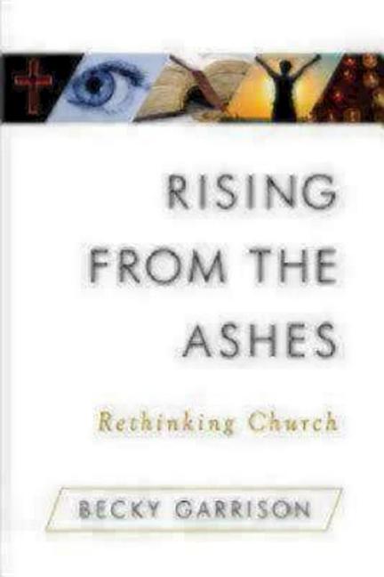 Item #179146 Rising from the Ashes: Rethinking Church. Becky Garrison