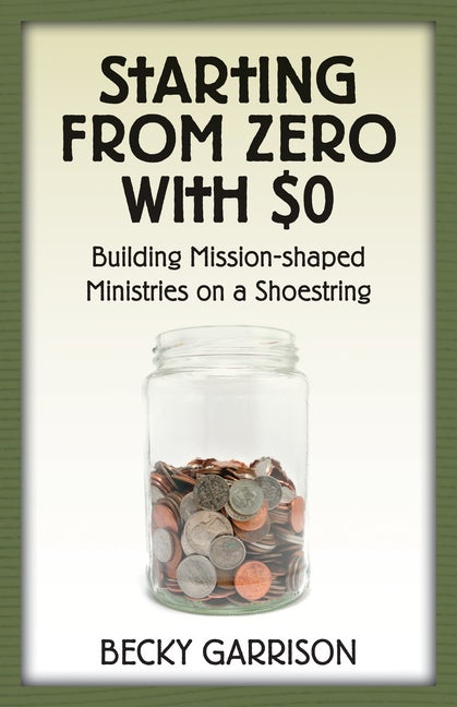 Item #111738 Starting from Zero with $0: Building Mission-Shaped Ministries on a Shoestring....