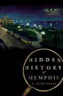 Item #227398 Hidden History of Memphis (Tennessee) (Hidden Histories). G. Wayne Dowdy