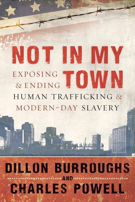 Item #257609 Not in My Town: Exposing and Ending Human Trafficking and Modern-Day Slavery. Dillon...
