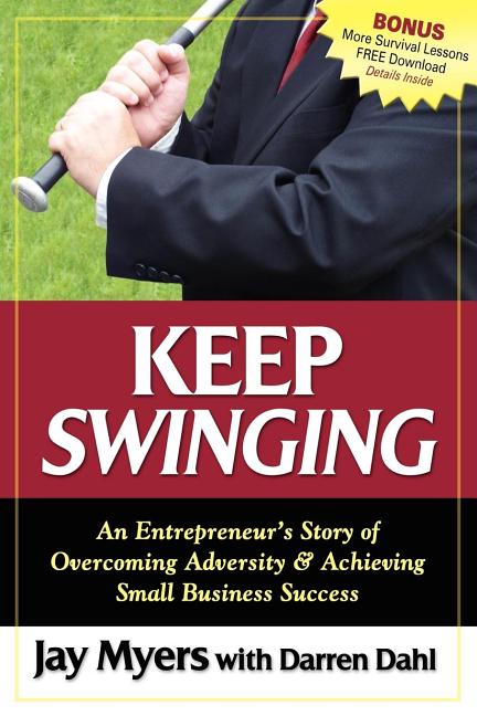 Item #157945 Keep Swinging: An Entrepreneur's Story of Overcoming Adversity & Achieving Small Business Success. Jay Myers.