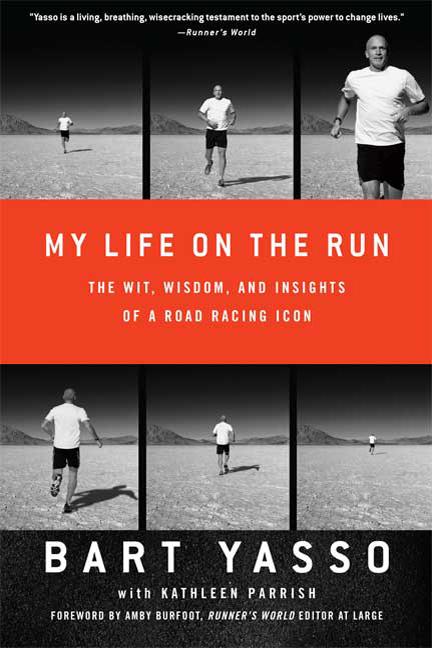 Item #216400 My Life on the Run: The Wit, Wisdom, and Insights of a Road Racing Icon. Bart Yasso,...