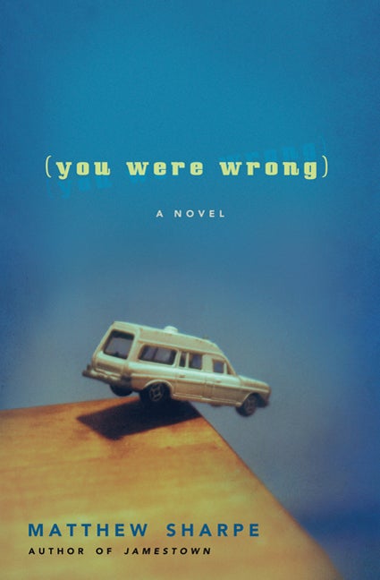 Item #245714 You Were Wrong: A Novel. Matthew Sharpe