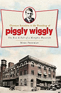 Item #227405 Clarence Saunders and the Founding of Piggly Wiggly: The Rise & Fall of a Memphis...