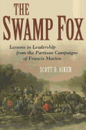 Item #1002507 The Swamp Fox: Lessons in Leadership from the Partisan Campaigns of Francis Marion....
