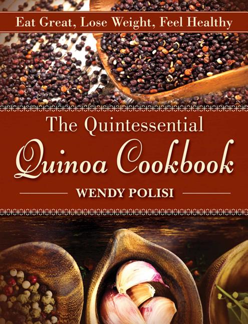 Item #231411 The Quintessential Quinoa Cookbook: Eat Great, Lose Weight, Feel Healthy. Wendy Polisi