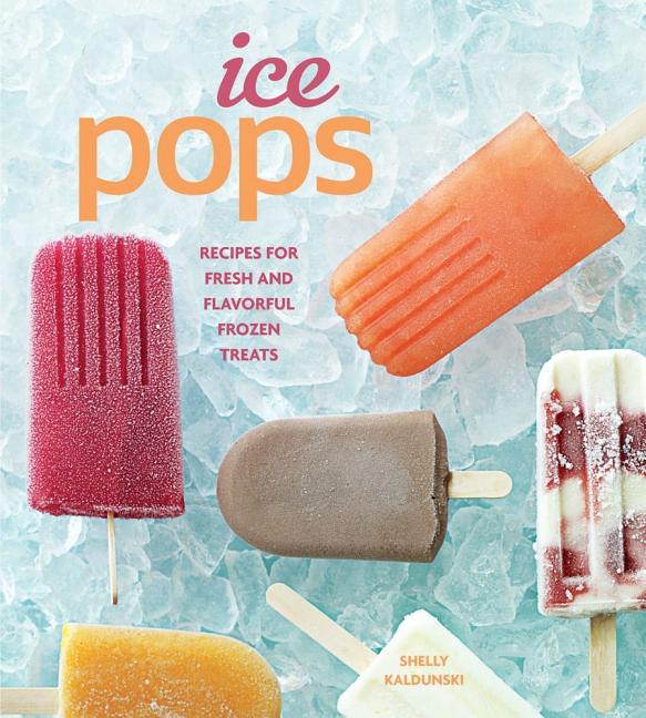 Item #244461 Ice Pops: Recipes for Fresh and Flavorful Frozen Treats. Shelly Kaldunski