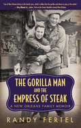 Item #1001755 The Gorilla Man and the Empress of Steak: A New Orleans Family Memoir (Willie...
