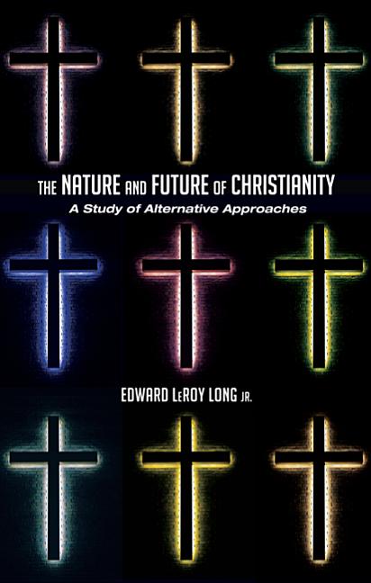 Item #181874 The Nature and Future of Christianity: A Study of Alternative Approaches. Edward...