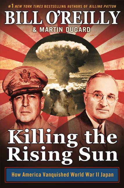 Item #273880 Killing the Rising Sun: How America Vanquished World War II Japan (Bill O'Reilly's...