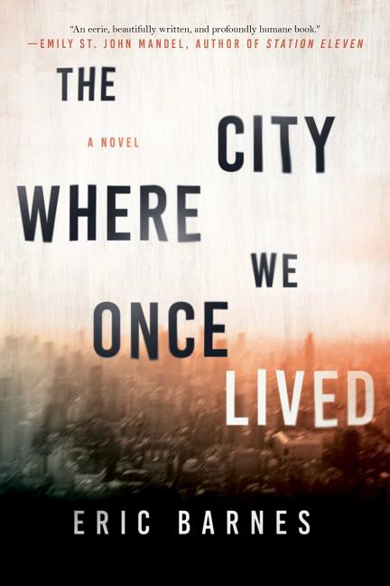 Item #283158 The City Where We Once Lived: A Novel. Eric Barnes.