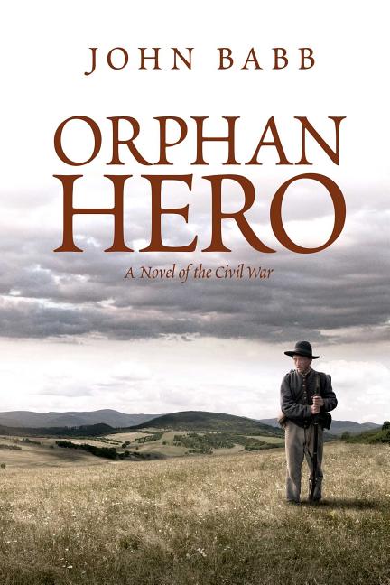 Item #277333 Orphan Hero: A Novel of the Civil War [SIGNED]. John Babb