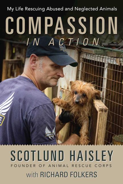 Item #240035 Compassion in Action: My Life Rescuing Abused and Neglected Animals. Scotlund...