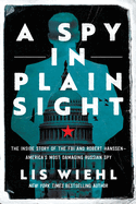 Item #1000121 A Spy in Plain Sight: The Inside Story of the FBI and Robert Hanssen―America's...
