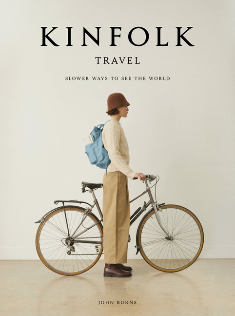 Item #1044486 Kinfolk Travel: Slower Ways to See the World. John Burns