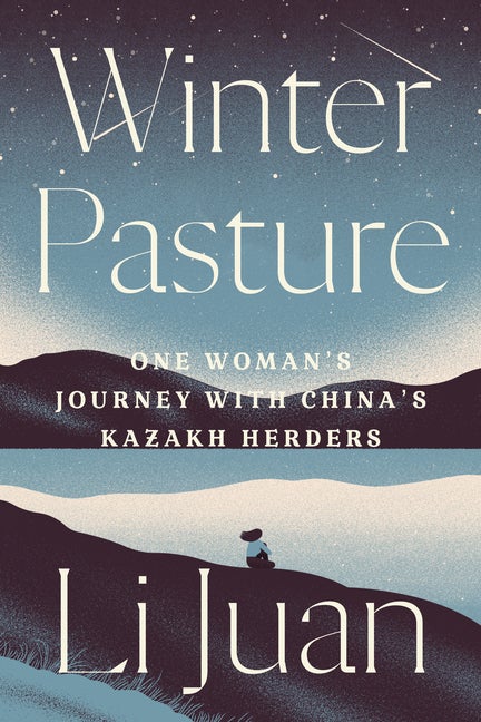 Item #255867 Winter Pasture: One Woman's Journey with China's Kazakh Herders. Li Juan