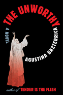 Item #1018288 Unworthy. Agustina Bazterrica