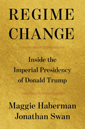 Item #1043980 Regime Change: Inside the Imperial Presidency of Donald Trump. Maggie Haberman,...