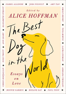 Item #1037325 Best Dog in the World: Essays on Love. Alice Hoffman