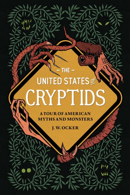 Item #273314 The United States of Cryptids: A Tour of American Myths and Monsters. J. W. Ocker