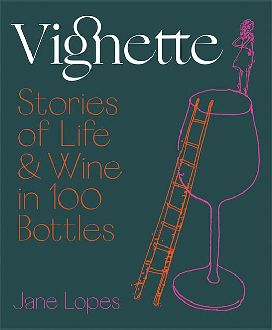 Item #285580 Vignette: Stories Of Life And Wine In 100 Bottles. Jane Lopes
