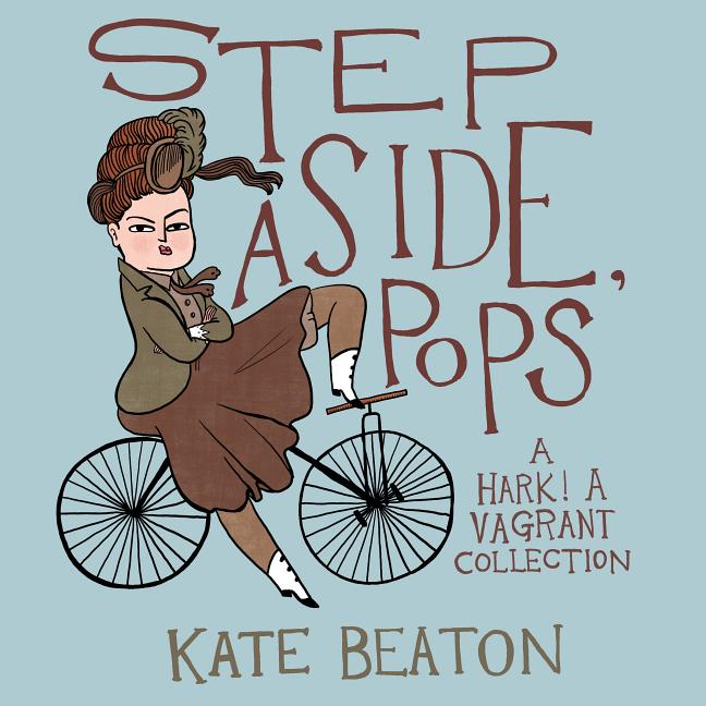 Item #1044616 Step Aside, Pops: A Hark! a Vagrant Collection. Kate Beaton