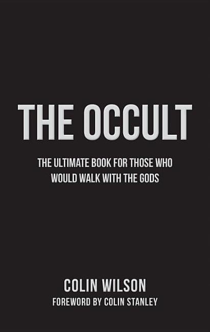 Item #263044 The Occult: The Ultimate Guide for Those Who Would Walk with the Gods. Colin Wilson