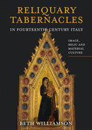 Item #261522 Reliquary Tabernacles in Fourteenth-Century Italy: Image, Relic and Material Culture...