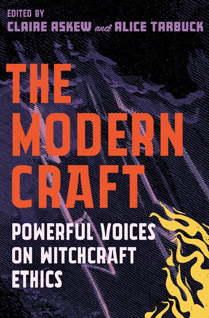 Item #262186 The Modern Craft: Powerful voices on witchcraft ethics. Alice Tarbuck, Claire, Askew