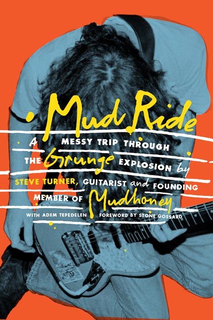 Item #285482 Mud Ride: A Messy Trip Through the Grunge Explosion. Steve Turner, Adem, Tepedelen