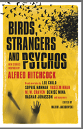 Item #1030840 Birds, Strangers and Psychos: New Stories Inspired by Alfred Hitchcock. Lee Child,...