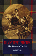 Item #1028153 Damn' Rebel Bitches: The Women of the '45. Maggie Craig