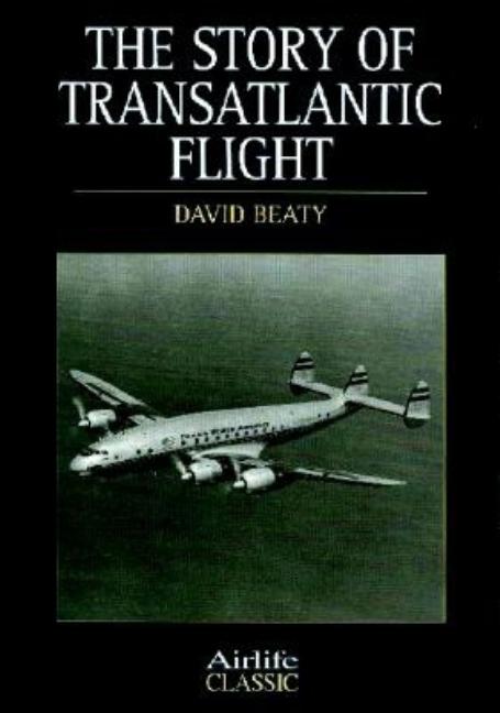 Item #253153 Story of Transatlantic Flight (Airlife Classics). David Beaty