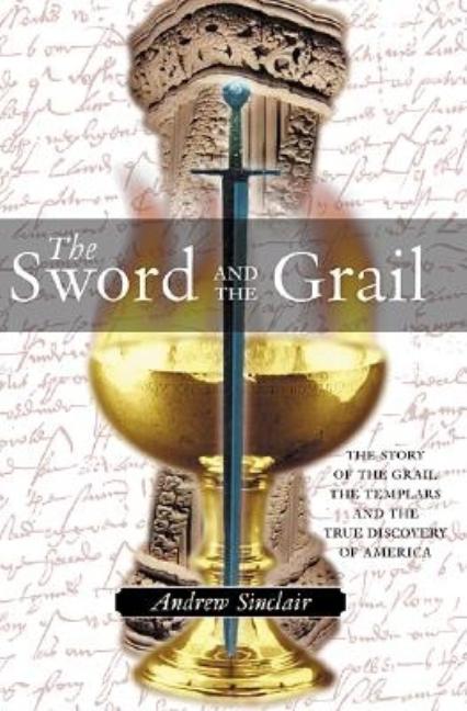 Item #276790 The Sword and the Grail: The Story of the Grail, the Templars and the True Discovery of America. Andrew Sinclair.