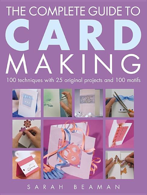 Item #243481 The Complete Guide to Card Making: 100 Techniques with 25 Original Projects and 100...