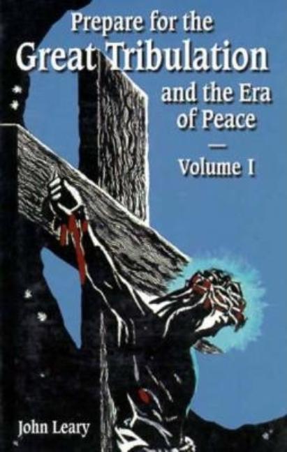 Item #181655 Prepare for the Great Tribulation and the Era of Peace - Volume I. John Leary