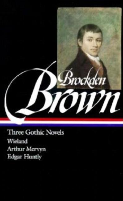 Item #246970 Three Gothic Novels: Wieland, Arthur Mervyn, Edgar Huntly. Brockden Brown