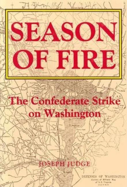 Item #238977 Season of Fire: The Confederate Strike on Washington. Joseph Judge.